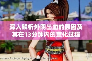 深入解析外阴出血的原因及其在13分钟内的变化过程