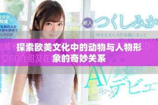 探索欧美文化中的动物与人物形象的奇妙关系