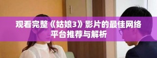 观看完整《姑娘3》影片的最佳网络平台推荐与解析