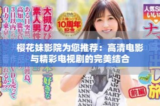 樱花妹影院为您推荐：高清电影与精彩电视剧的完美结合
