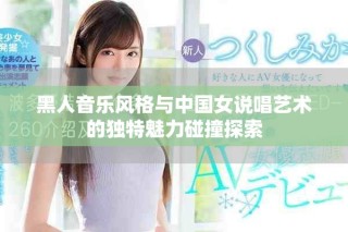 黑人音乐风格与中国女说唱艺术的独特魅力碰撞探索