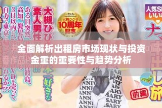 全面解析出租房市场现状与投资金重的重要性与趋势分析