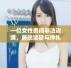 一位女性勇闯非法边境，展现坚韧与挣扎的真实故事探讨
