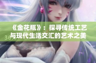 《金花瓶》：探寻传统工艺与现代生活交汇的艺术之美