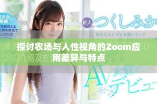 探讨农场与人性视角的Zoom应用差异与特点