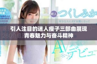 引人注目的迷人瘦子三部曲展现青春魅力与奋斗精神