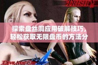 探索盘丝洞应用破解技巧，轻松获取无限盘币的方法分享