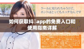 如何获取抖抈app的免费入口和使用指南详解