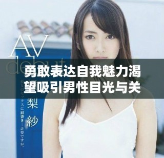 勇敢表达自我魅力渴望吸引男性目光与关注