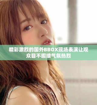 精彩激烈的国外BBOX现场表演让观众目不暇接气氛热烈