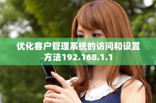优化客户管理系统的访问和设置方法192.168.1.1