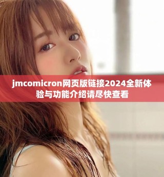 jmcomicron网页版链接2024全新体验与功能介绍请尽快查看