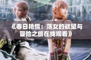 《春日艳情：荡女的欲望与冒险之旅在线观看》