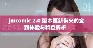 jmcomic 2.0 版本更新带来的全新体验与特色解析  