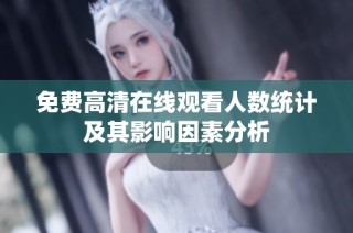 免费高清在线观看人数统计及其影响因素分析