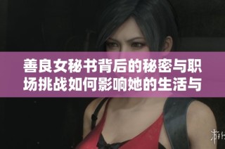 善良女秘书背后的秘密与职场挑战如何影响她的生活与选择