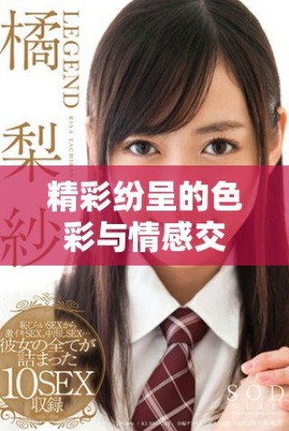 精彩纷呈的色彩与情感交织的作品探索之旅