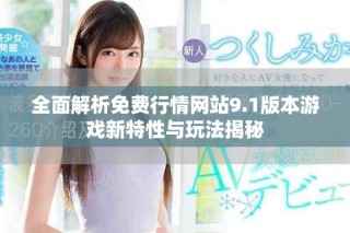全面解析免费行情网站9.1版本游戏新特性与玩法揭秘