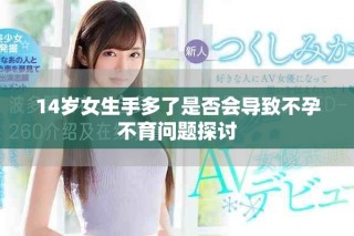 14岁女生手多了是否会导致不孕不育问题探讨