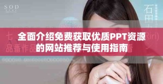 全面介绍免费获取优质PPT资源的网站推荐与使用指南
