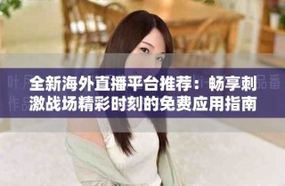 全新海外直播平台推荐：畅享刺激战场精彩时刻的免费应用指南