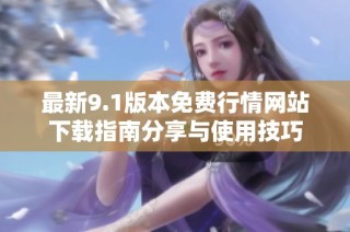 最新9.1版本免费行情网站下载指南分享与使用技巧