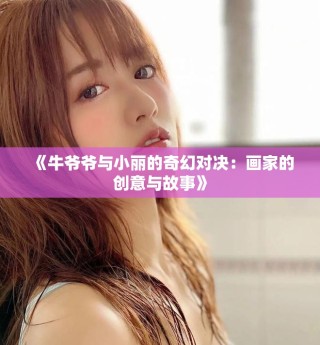 《牛爷爷与小丽的奇幻对决：画家的创意与故事》
