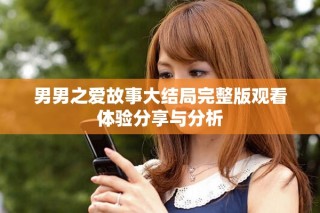 男男之爱故事大结局完整版观看体验分享与分析