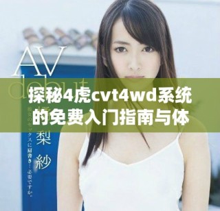 探秘4虎cvt4wd系统的免费入门指南与体验分享