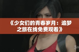 《少女们的青春岁月：追梦之旅在线免费观看》