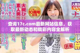 查询17c.com最新网站信息，获取最新动态和精彩内容全解析