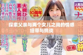 探索父亲与两个女儿之间的情感纽带与挑战