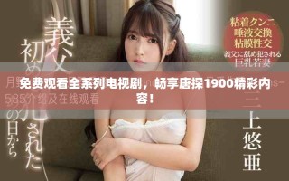 免费观看全系列电视剧，畅享唐探1900精彩内容！
