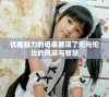 优雅魅力的母亲展现了无与伦比的风采与智慧