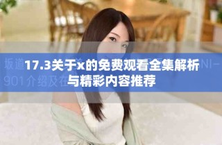 17.3关于x的免费观看全集解析与精彩内容推荐