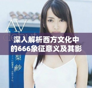 深入解析西方文化中的666象征意义及其影响力