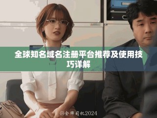 全球知名域名注册平台推荐及使用技巧详解