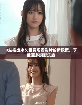 B站推出永久免费观看影片的新政策，享受更多观影乐趣