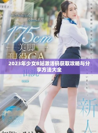 2023年少女B站激活码获取攻略与分享方法大全