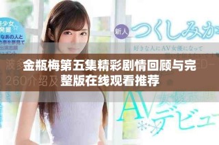 金瓶梅第五集精彩剧情回顾与完整版在线观看推荐