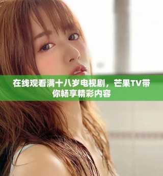 在线观看满十八岁电视剧，芒果TV带你畅享精彩内容