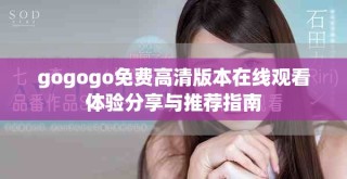 gogogo免费高清版本在线观看体验分享与推荐指南