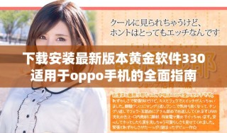 下载安装最新版本黄金软件330适用于oppo手机的全面指南