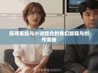 探寻系统与小说结合的奇幻旅程与创作奥秘