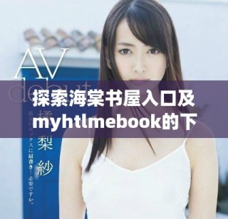 探索海棠书屋入口及myhtlmebook的下载方式和使用指南