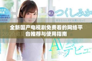 全新国产电视剧免费看的网络平台推荐与使用指南