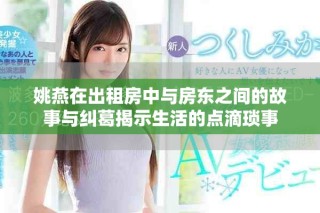 姚燕在出租房中与房东之间的故事与纠葛揭示生活的点滴琐事