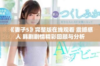 《妻子5》完整版在线观看 震撼感人 韩剧剧情精彩回顾与分析