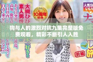 狗与人的激烈对抗九集完整版免费观看，精彩不断引人入胜