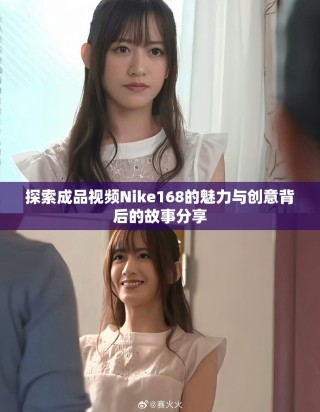 探索成品视频Nike168的魅力与创意背后的故事分享